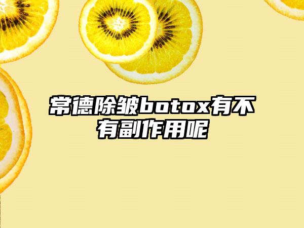 常德除皱botox有不有副作用呢