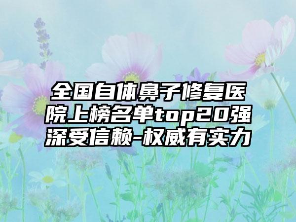 全国自体鼻子修复医院上榜名单top20强深受信赖-权威有实力