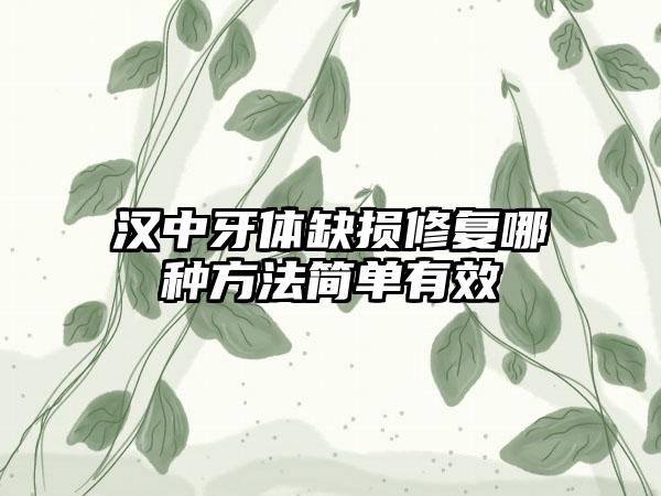 汉中牙体缺损修复哪种方法简单有效