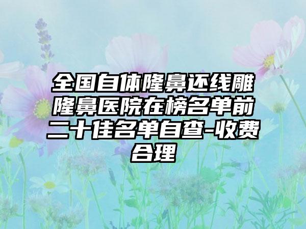 全国自体隆鼻还线雕隆鼻医院在榜名单前二十佳名单自查-收费合理