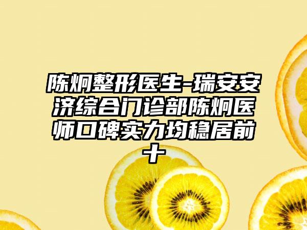 陈炯整形医生-瑞安安济综合门诊部陈炯医师口碑实力均稳居前十