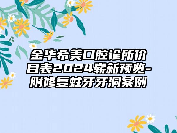 金华希美口腔诊所价目表2024崭新预览-附修复蛀牙牙洞案例