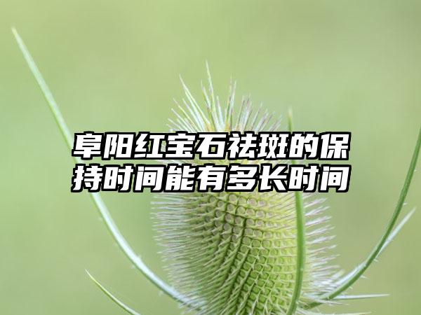 阜阳红宝石祛斑的保持时间能有多长时间