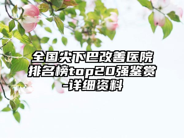 全国尖下巴改善医院排名榜top20强鉴赏-详细资料