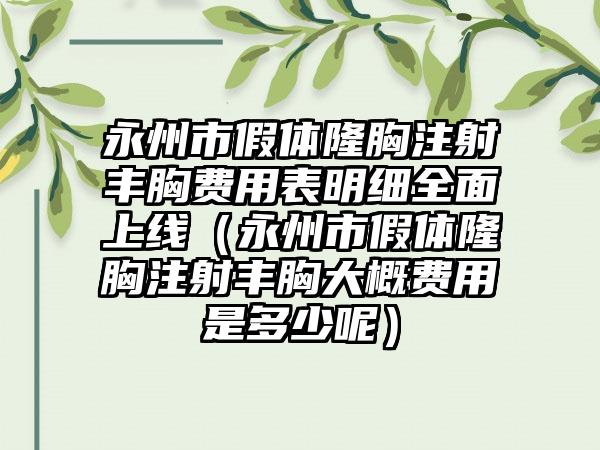 永州市假体隆胸注射丰胸费用表明细全面上线（永州市假体隆胸注射丰胸大概费用是多少呢）