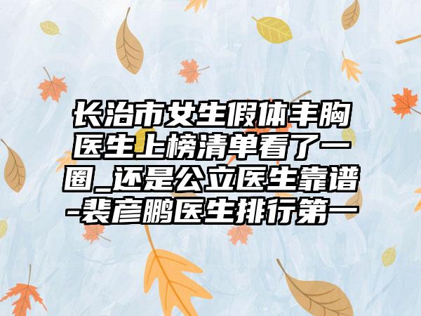 长治市女生假体丰胸医生上榜清单看了一圈_还是公立医生靠谱-裴彦鹏医生排行第一