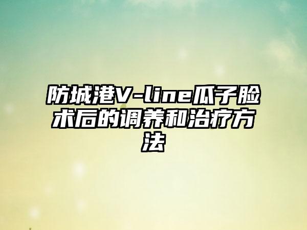 防城港V-line瓜子脸术后的调养和治疗方法