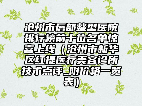 沧州市唇部整型医院排行榜前十位名单惊喜上线（沧州市新华区红提医疗美容诊所技术点评_附价格一览表）