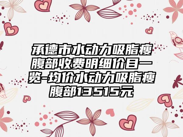 承德市水动力吸脂瘦腹部收费明细价目一览-均价水动力吸脂瘦腹部13515元