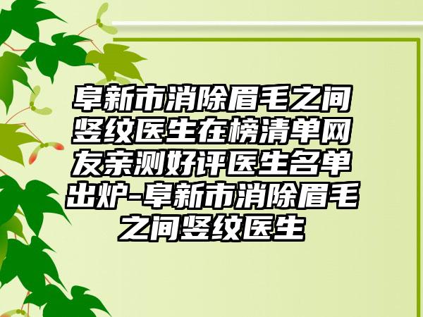 阜新市消除眉毛之间竖纹医生在榜清单网友亲测好评医生名单出炉-阜新市消除眉毛之间竖纹医生