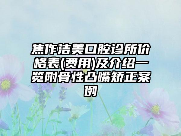 焦作洁美口腔诊所价格表(费用)及介绍一览附骨性凸嘴矫正案例