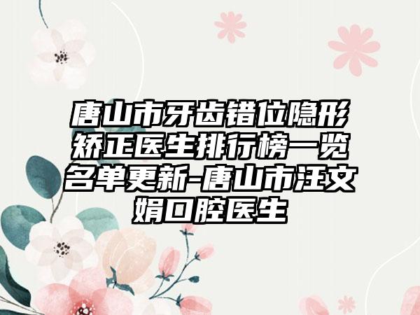 唐山市牙齿错位隐形矫正医生排行榜一览名单更新-唐山市汪文娟口腔医生