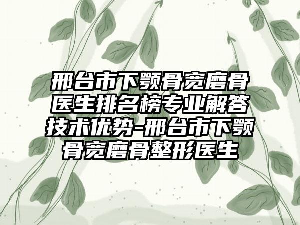 邢台市下颚骨宽磨骨医生排名榜专业解答技术优势-邢台市下颚骨宽磨骨整形医生