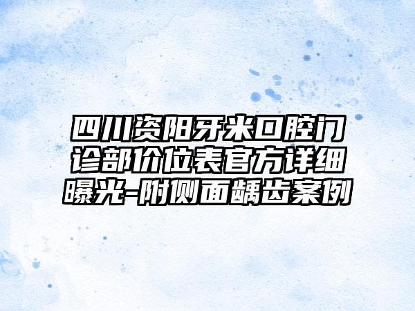 四川资阳牙米口腔门诊部价位表官方详细曝光-附侧面龋齿案例