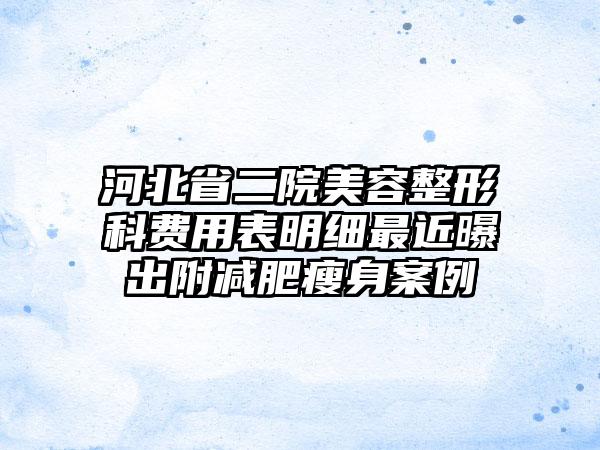 河北省二院美容整形科费用表明细最近曝出附减肥瘦身案例