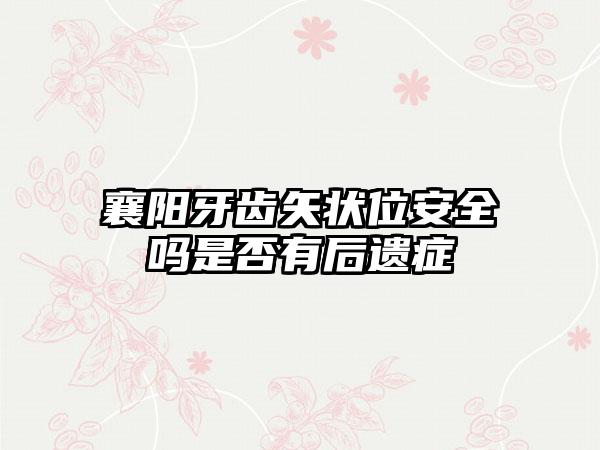 襄阳牙齿矢状位安全吗是否有后遗症