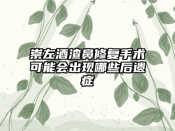 崇左酒渣鼻修复手术可能会出现哪些后遗症