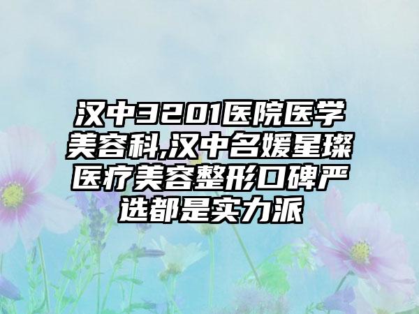 汉中3201医院医学美容科,汉中名媛星璨医疗美容整形口碑严选都是实力派