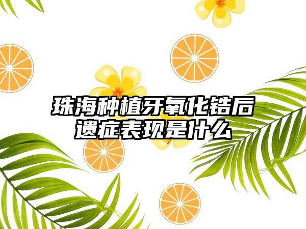 珠海种植牙氧化锆后遗症表现是什么