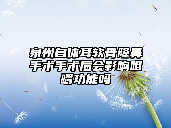 泉州自体耳软骨隆鼻手术手术后会影响咀嚼功能吗