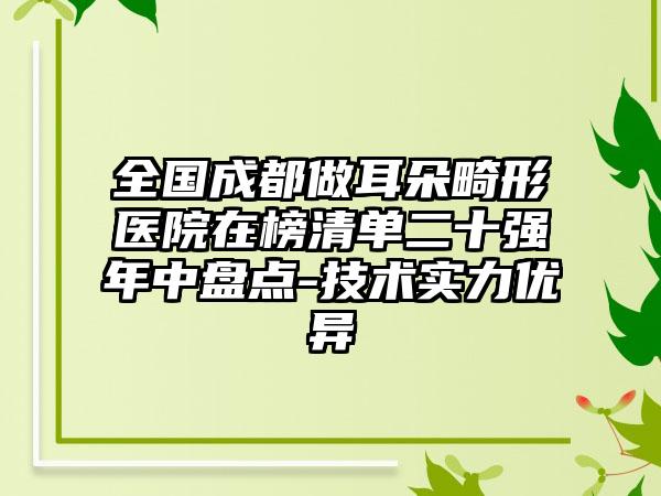 全国成都做耳朵畸形医院在榜清单二十强年中盘点-技术实力优异