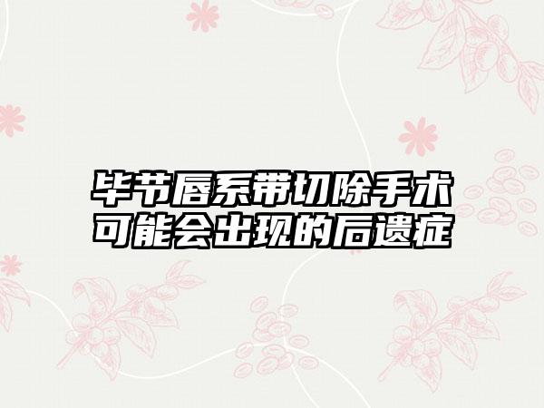 毕节唇系带切除手术可能会出现的后遗症