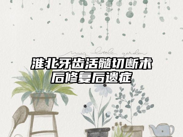 淮北牙齿活髓切断术后修复后遗症