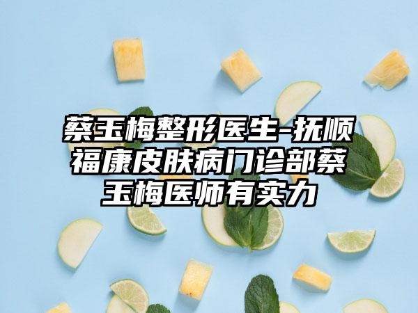 蔡玉梅整形医生-抚顺福康皮肤病门诊部蔡玉梅医师有实力