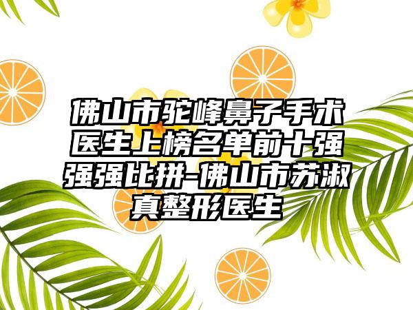 佛山市驼峰鼻子手术医生上榜名单前十强强强比拼-佛山市苏淑真整形医生