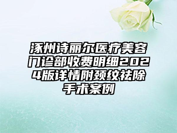 涿州诗丽尔医疗美容门诊部收费明细2024版详情附颈纹祛除手术案例