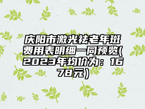 庆阳市激光祛老年斑费用表明细一同预览(2023年均价为：1678元）