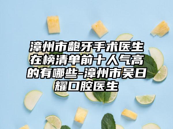 漳州市龅牙手术医生在榜清单前十人气高的有哪些-漳州市吴日耀口腔医生