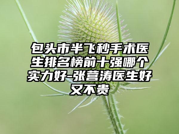 包头市半飞秒手术医生排名榜前十强哪个实力好-张营涛医生好又不贵