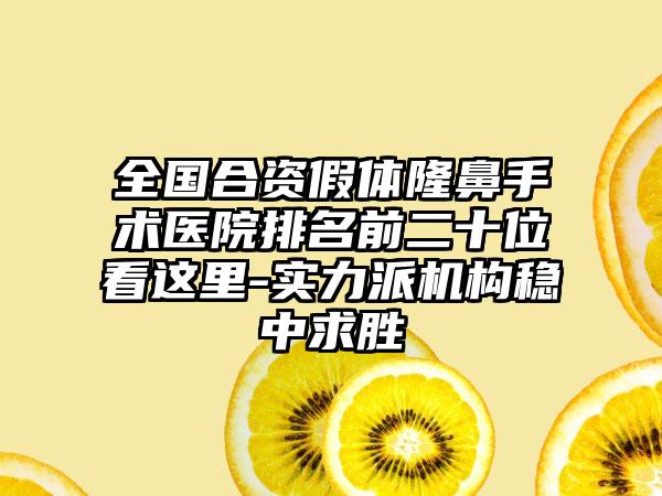 全国合资假体隆鼻手术医院排名前二十位看这里-实力派机构稳中求胜