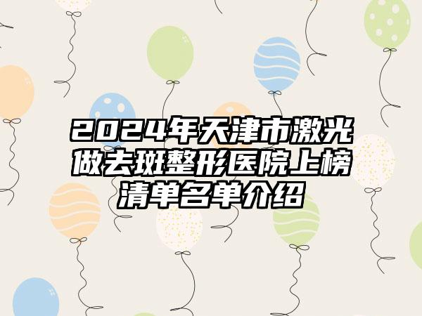 2024年天津市激光做去斑整形医院上榜清单名单介绍