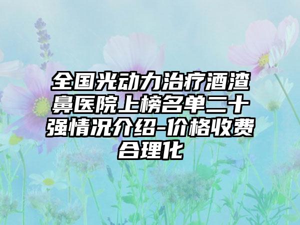 全国光动力治疗酒渣鼻医院上榜名单二十强情况介绍-价格收费合理化