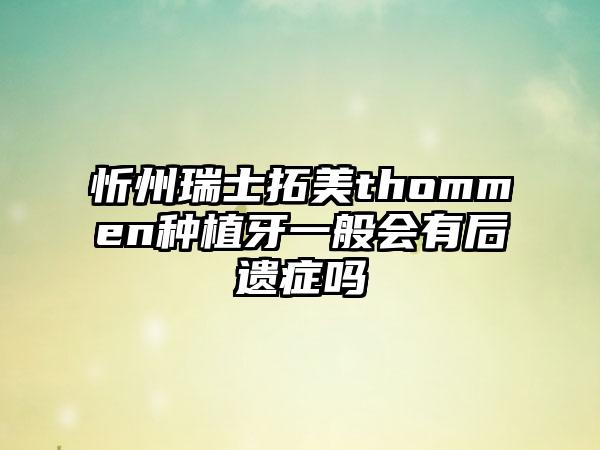 忻州瑞士拓美thommen种植牙一般会有后遗症吗