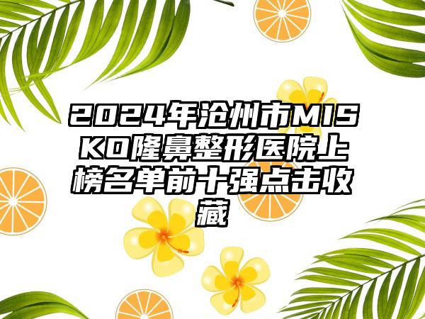 2024年沧州市MISKO隆鼻整形医院上榜名单前十强点击收藏