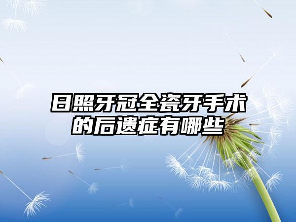 日照牙冠全瓷牙手术的后遗症有哪些