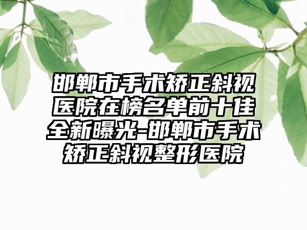 邯郸市手术矫正斜视医院在榜名单前十佳全新曝光-邯郸市手术矫正斜视整形医院