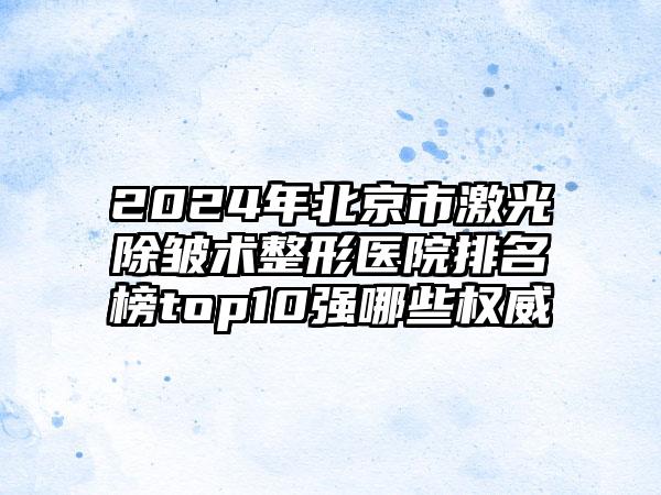 2024年北京市激光除皱术整形医院排名榜top10强哪些权威