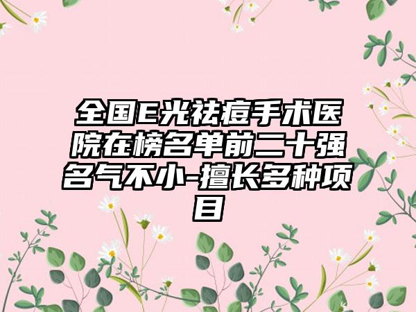 全国E光祛痘手术医院在榜名单前二十强名气不小-擅长多种项目