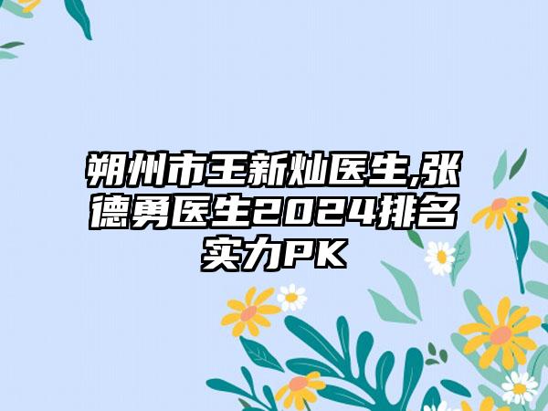 朔州市王新灿医生,张德勇医生2024排名实力PK