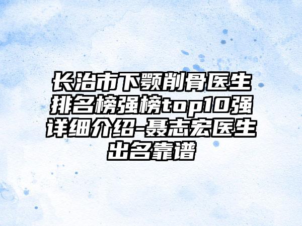 长治市下颚削骨医生排名榜强榜top10强详细介绍-聂志宏医生出名靠谱