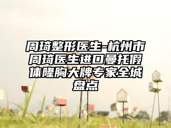 周琦整形医生-杭州市周琦医生进口曼托假体隆胸大牌专家全城盘点