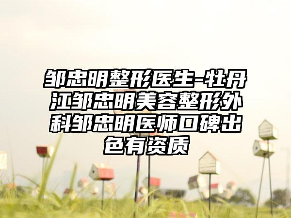 邹忠明整形医生-牡丹江邹忠明美容整形外科邹忠明医师口碑出色有资质