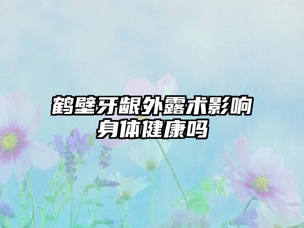 鹤壁牙龈外露术影响身体健康吗