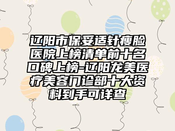 辽阳市保妥适针瘦脸医院上榜清单前十名口碑上榜-辽阳龙美医疗美容门诊部十大资料到手可详查