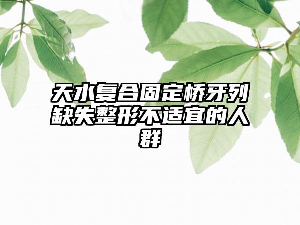 天水复合固定桥牙列缺失整形不适宜的人群