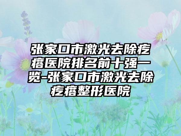 张家口市激光去除疙瘩医院排名前十强一览-张家口市激光去除疙瘩整形医院